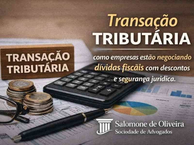 Transação tributária: como empresas estão negociando dívidas fiscais com descontos e segurança jurídica